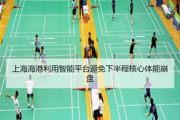 上海海港利用智能平台避免下半程核心体能崩盘